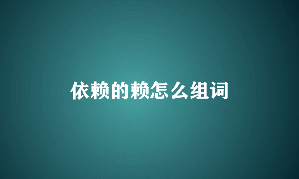 依赖的赖怎么组词