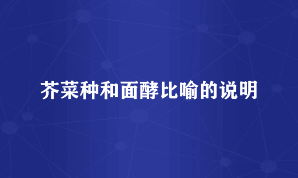 芥菜种和面酵比喻的说明