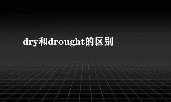 dry和drought的区别