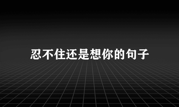 忍不住还是想你的句子