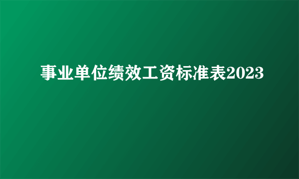 事业单位绩效工资标准表2023