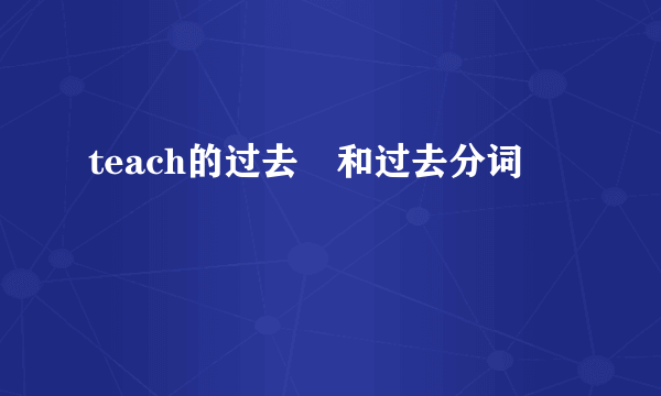 teach的过去弍和过去分词
