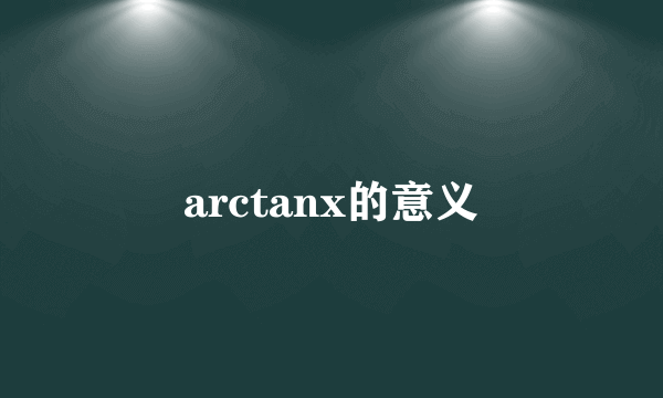 arctanx的意义