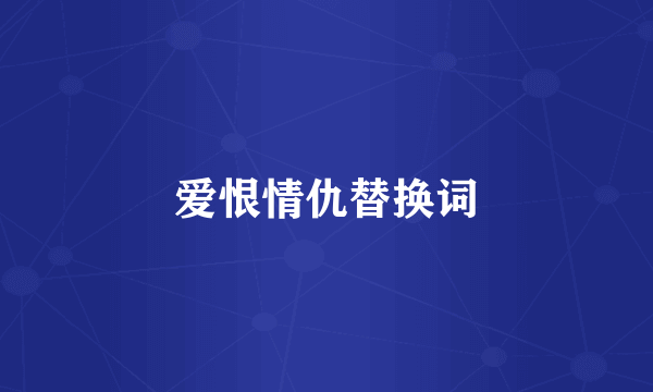 爱恨情仇替换词