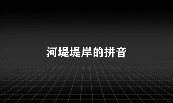 河堤堤岸的拼音