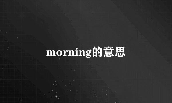 morning的意思