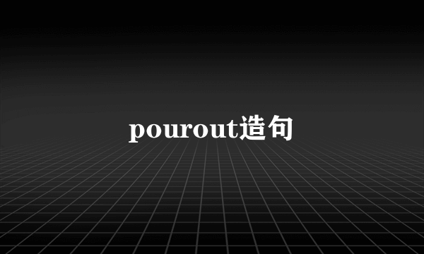 pourout造句