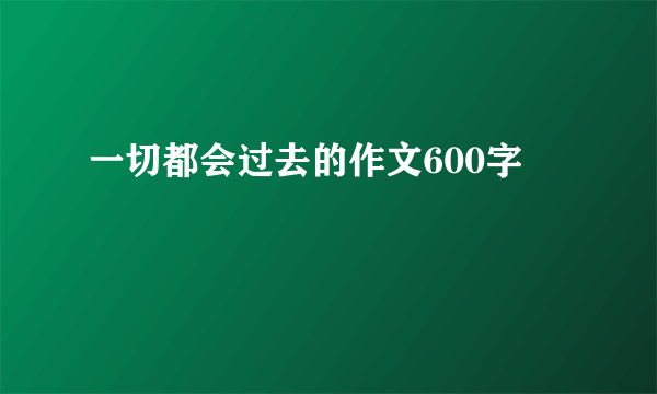 一切都会过去的作文600字