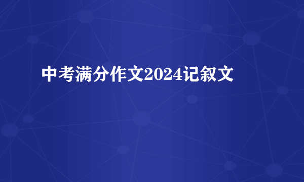 中考满分作文2024记叙文