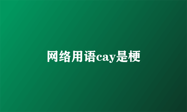 网络用语cay是梗