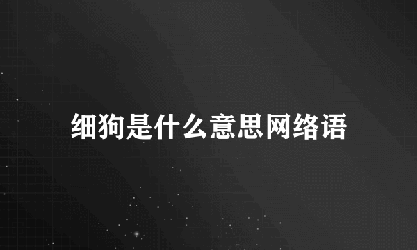 细狗是什么意思网络语