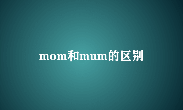 mom和mum的区别