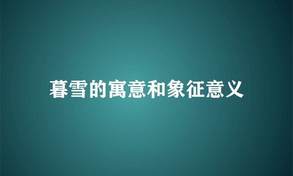 暮雪的寓意和象征意义