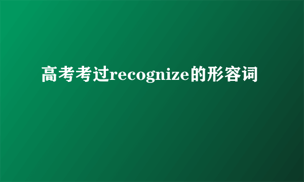 高考考过recognize的形容词