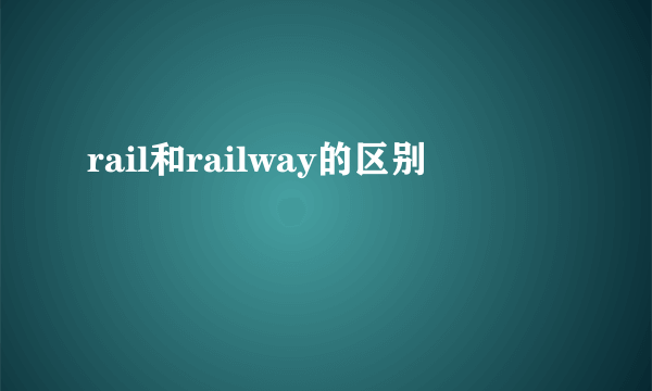 rail和railway的区别
