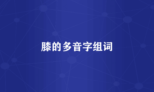 膝的多音字组词