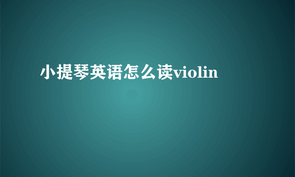 小提琴英语怎么读violin
