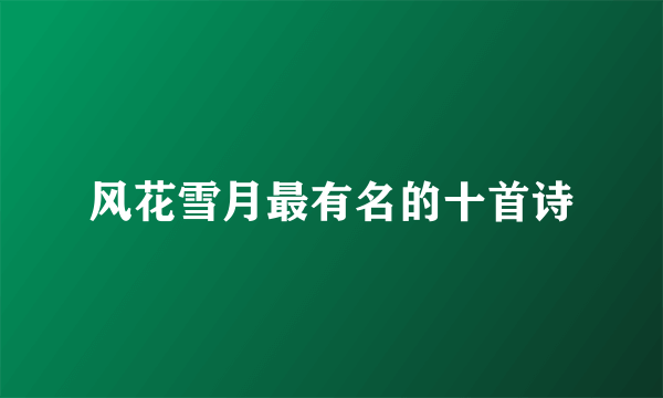 风花雪月最有名的十首诗