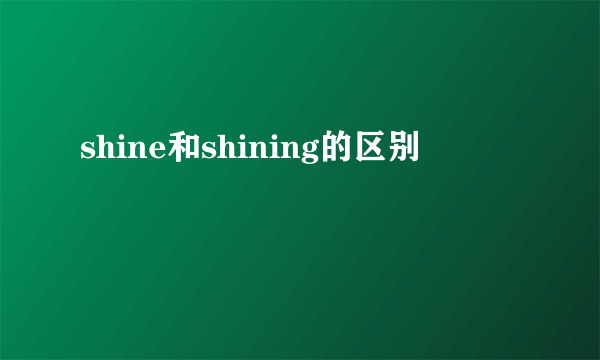shine和shining的区别