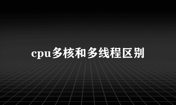cpu多核和多线程区别