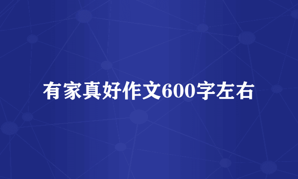 有家真好作文600字左右