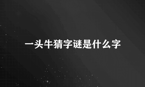 一头牛猜字谜是什么字