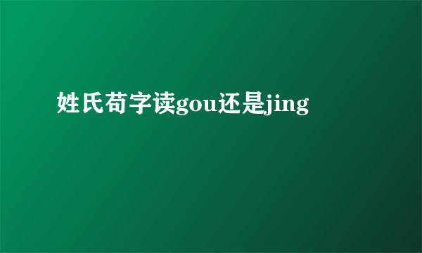 姓氏苟字读gou还是jing