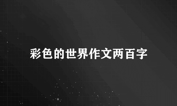 彩色的世界作文两百字