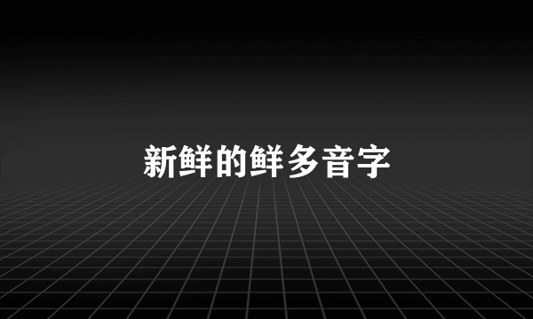 新鲜的鲜多音字