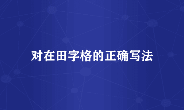对在田字格的正确写法