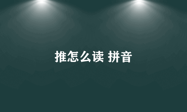 推怎么读 拼音