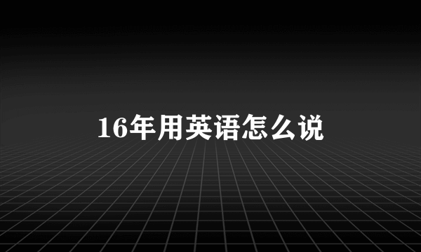 16年用英语怎么说