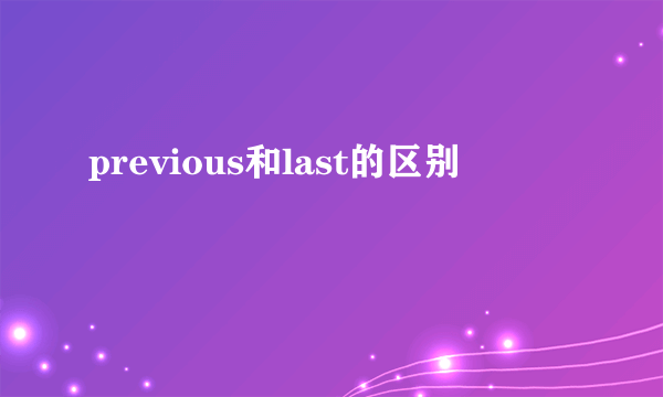 previous和last的区别