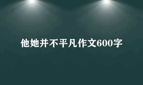 他她并不平凡作文600字