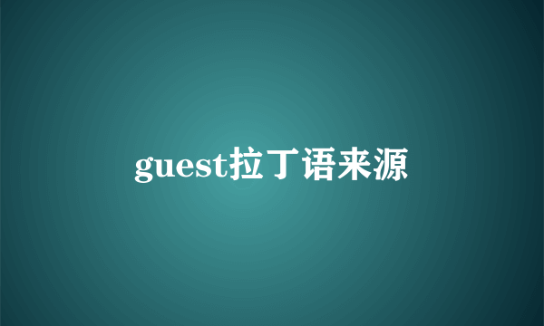 guest拉丁语来源