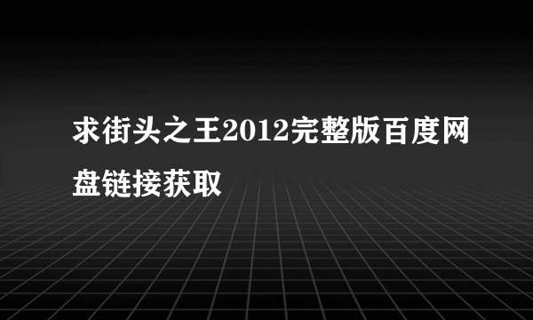 求街头之王2012完整版百度网盘链接获取