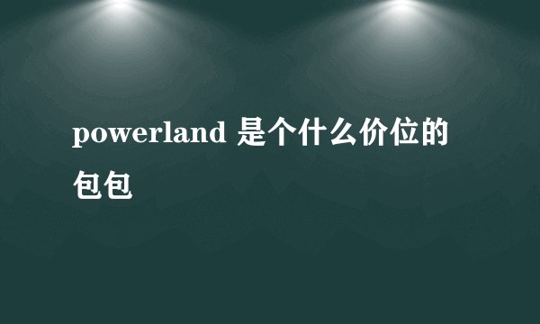powerland 是个什么价位的包包