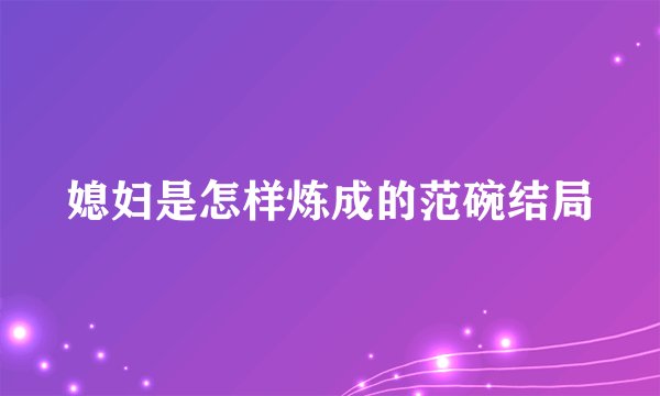 媳妇是怎样炼成的范碗结局