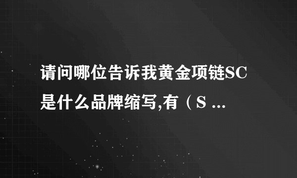 请问哪位告诉我黄金项链SC是什么品牌缩写,有（S C）千足金