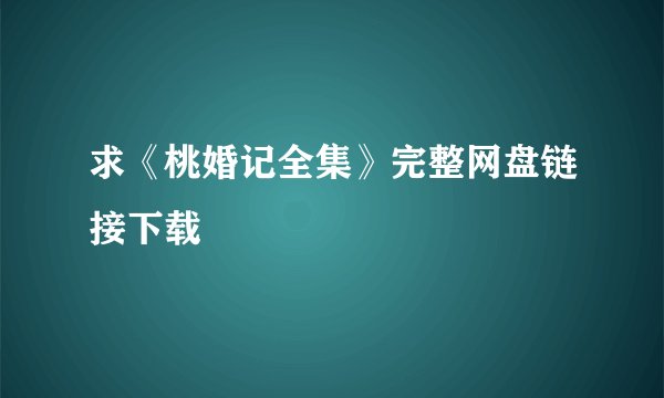 求《桃婚记全集》完整网盘链接下载