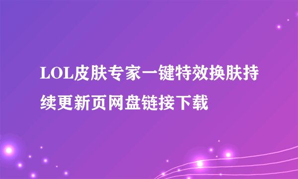 LOL皮肤专家一键特效换肤持续更新页网盘链接下载