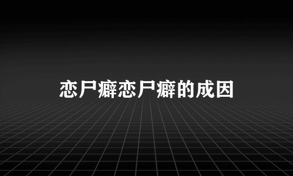 恋尸癖恋尸癖的成因