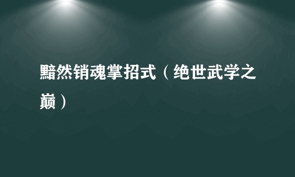 黯然销魂掌招式（绝世武学之巅）
