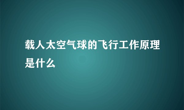 载人太空气球的飞行工作原理是什么