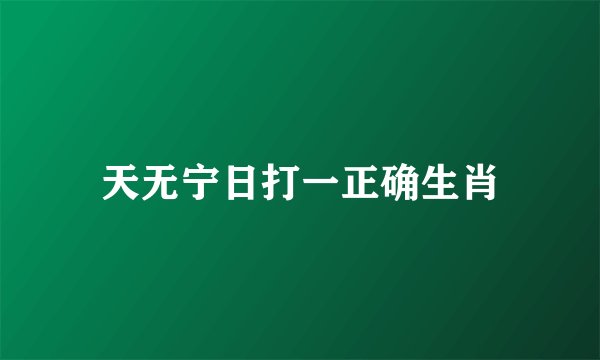 天无宁日打一正确生肖