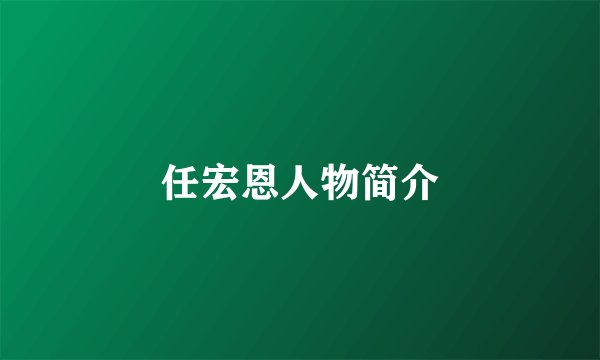 任宏恩人物简介