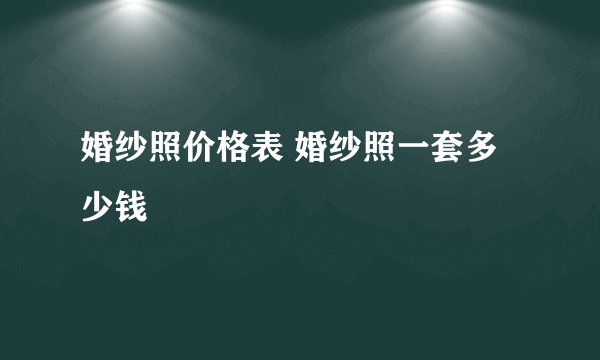 婚纱照价格表 婚纱照一套多少钱