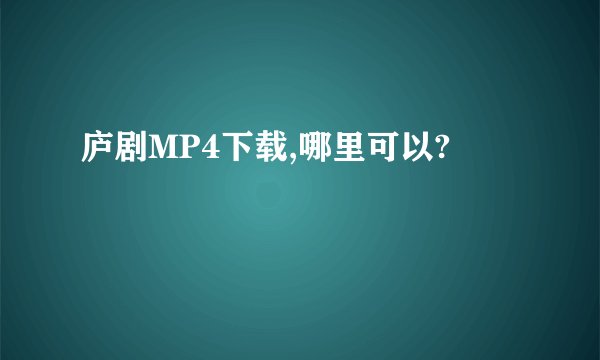 庐剧MP4下载,哪里可以?