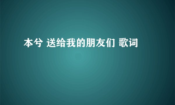 本兮 送给我的朋友们 歌词