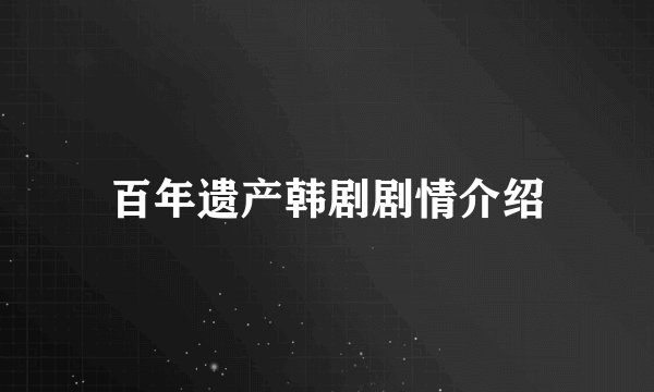 百年遗产韩剧剧情介绍